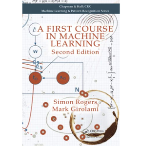 A First Course in Machine Learning by Simon Rogers and Mark Girolami